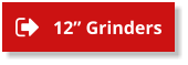 12” Grinders 12” Grinders