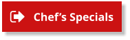 Chef’s Specials Chef’s Specials